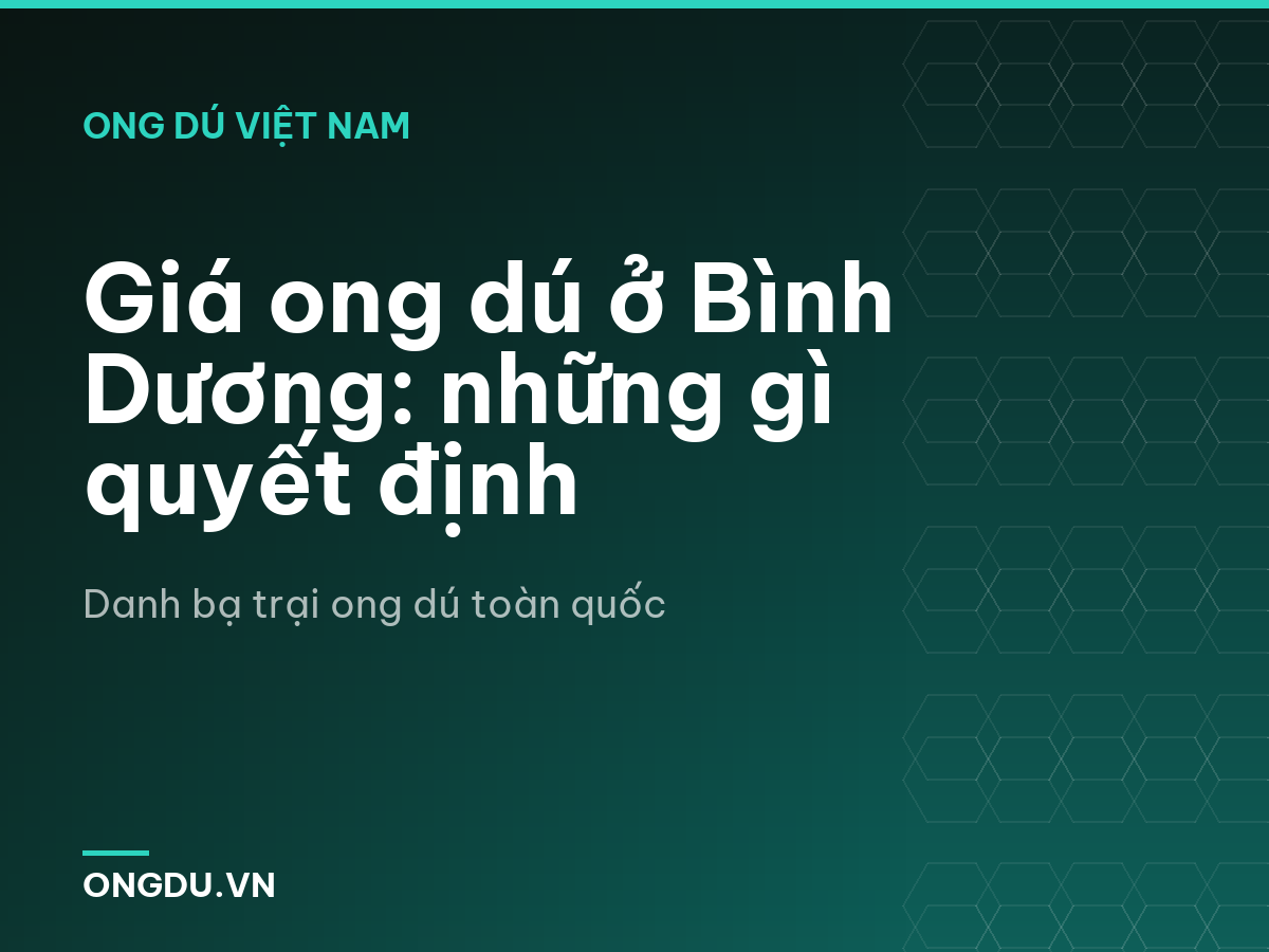 Giá ong dú ở Bình Dương: những gì quyết định