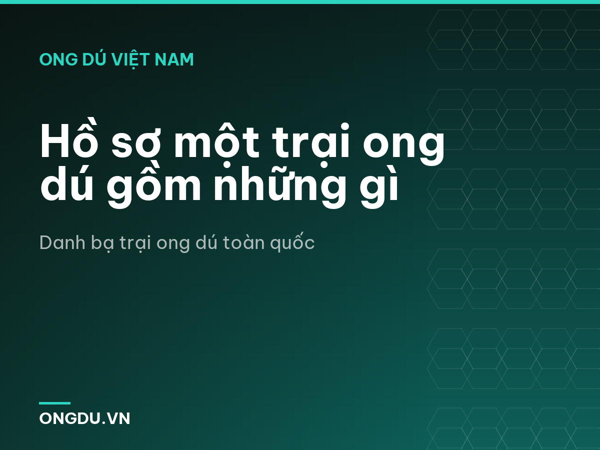 Hồ sơ một trại ong dú gồm những gì