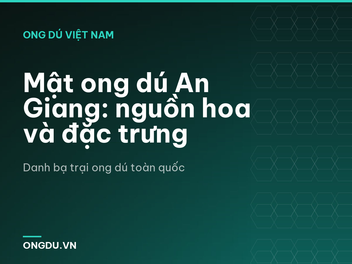 Mật ong dú An Giang: nguồn hoa và đặc trưng